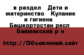  в раздел : Дети и материнство » Купание и гигиена . Башкортостан респ.,Баймакский р-н